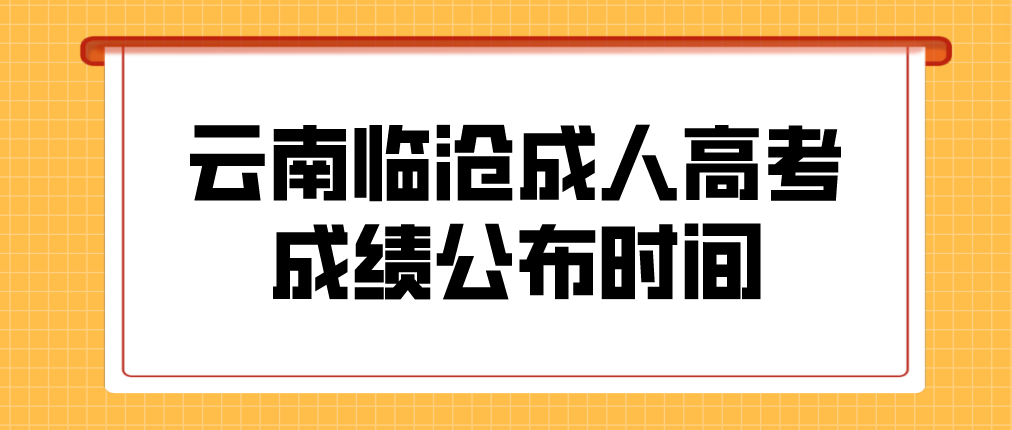 2022年云南臨滄成人高考成績(jī)公布時(shí)間